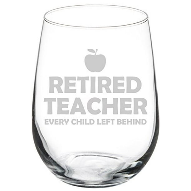 Wine Glass Goblet Funny Retired Teacher Every Child Left Behind 17 oz Stemless